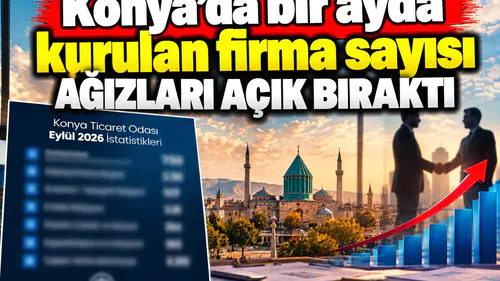Konya’da bir ayda kurulan firma sayısı ağızları açık bıraktı