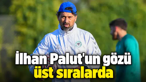 Konyaspor'da İlhan Palut'un gözü üst sıralarda! Şu an büyük fark yok