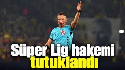 Süper Lig hakemi tutuklandı