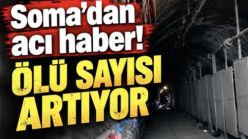 Soma’dan acı haber! Ölü sayısı artıyor