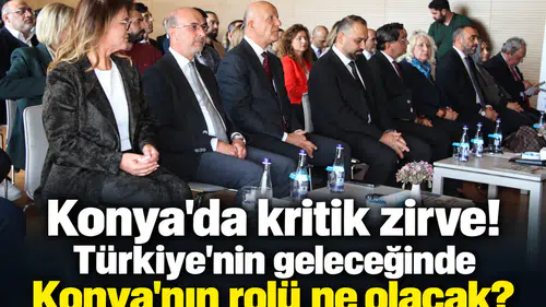 Konya'da kritik zirve! Türkiye’nin geleceğinde Konya'nın rolü ne olacak?