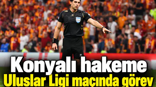 Konyalı hakeme Uluslar Ligi maçında görev