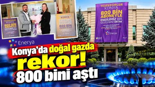Konya’da doğal gazda rekor! 800 bini aştı