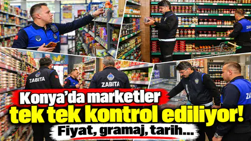 Konya’da marketler tek tek kontrol ediliyor! Fiyat, gramaj, tarih...