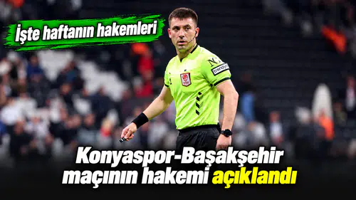Konyaspor - Başakşehir maçının hakemi açıklandı! İşte haftanın hakemleri