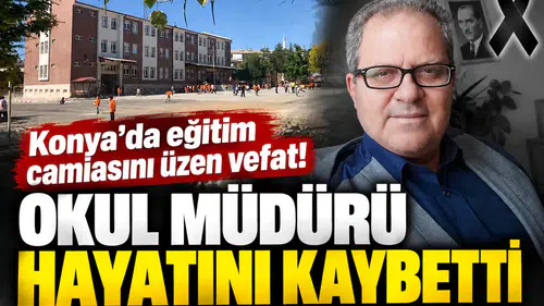 Konya’da eğitim camiasını üzen vefat! Okul müdürü hayatını kaybetti