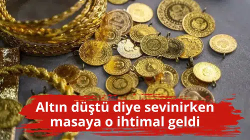 Altın düştü diye sevinirken masaya o ihtimal geldi
