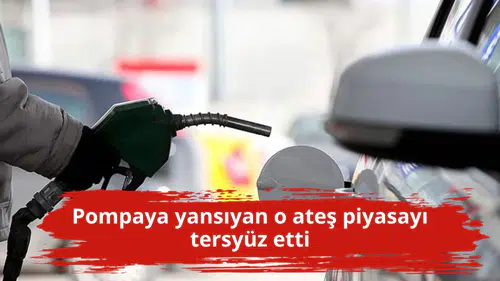 Pompaya yansıyan o ateş piyasayı tersyüz etti