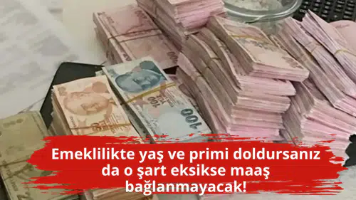 Emeklilikte yaş ve primi doldursanız da o şart eksikse maaş bağlanmayacak!