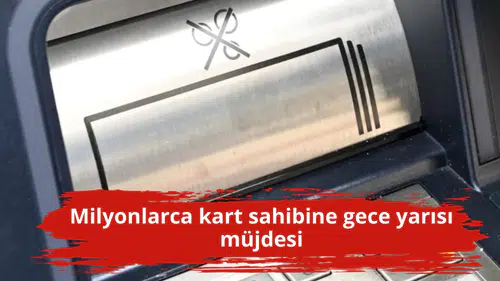 Milyonlarca kart sahibine gece yarısı müjdesi