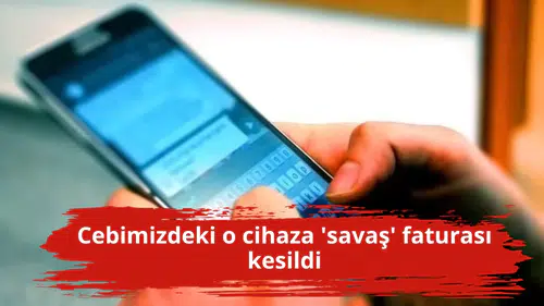 Cebimizdeki o cihaza 'savaş' faturası kesildi