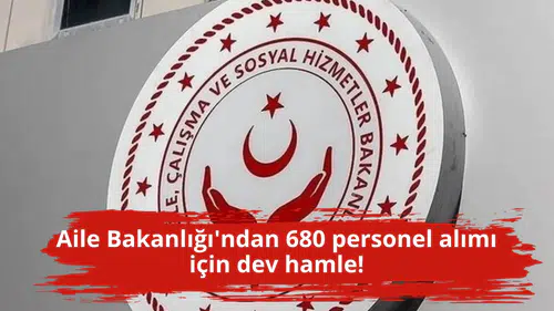 Aile Bakanlığı'ndan 680 personel alımı için dev hamle!