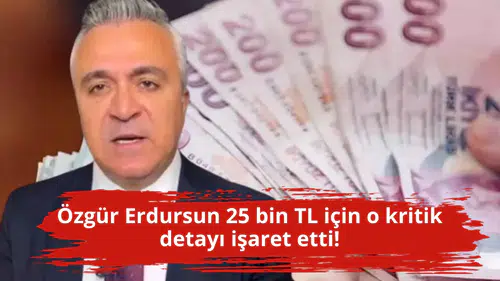 Özgür Erdursun 25 bin TL için o kritik detayı işaret etti!