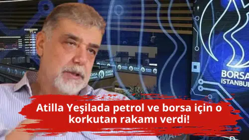Atilla Yeşilada petrol ve borsa için o korkutan rakamı verdi!