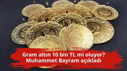 Gram altın 10 bin TL mi oluyor? Muhammet Bayram açıkladı