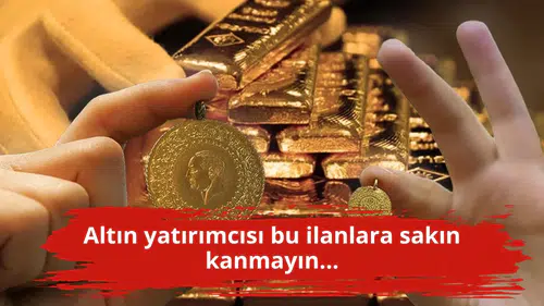 Altın yatırımcısı bu ilanlara sakın kanmayın...