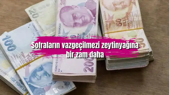 Sofraların vazgeçilmezi zeytinyağına bir zam daha