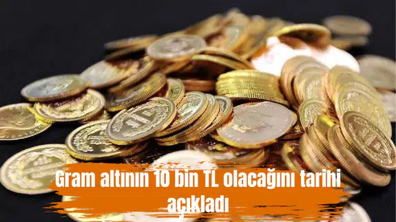 Gram altının 10 bin TL olacağını tarihi açıkladı