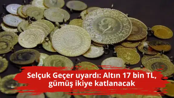 Selçuk Geçer uyardı: Altın 17 bin TL, gümüş ikiye katlanacak