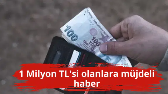 1 Milyon TL'si olanlara müjdeli haber
