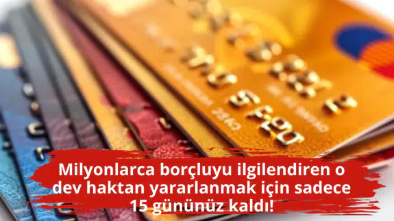 Milyonlarca borçluyu ilgilendiren o dev haktan yararlanmak için sadece 15 gününüz kaldı!