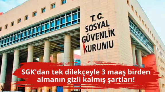 SGK'dan tek dilekçeyle 3 maaş birden almanın gizli kalmış şartları!