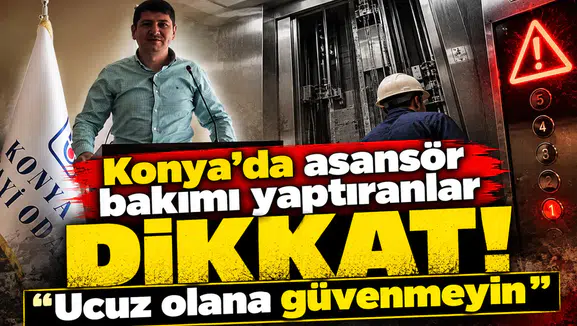 Konya’da asansör bakımı yaptıranlar dikkat! “Ucuz olana güvenmeyin”