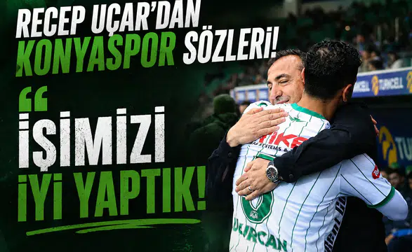 Recep Uçar'dan Konyaspor sözleri! Konulan hedeften daha iyisini yaptık