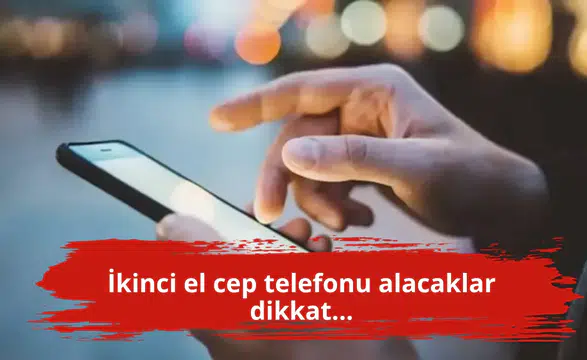 İkinci el cep telefonu alacaklar dikkat...