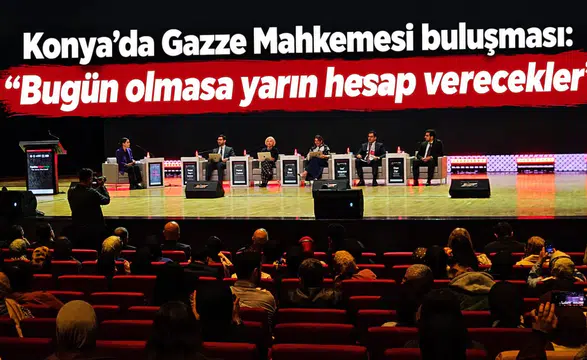 Konya’da Gazze Mahkemesi buluşması: “Bugün olmasa yarın hesap verecekler”