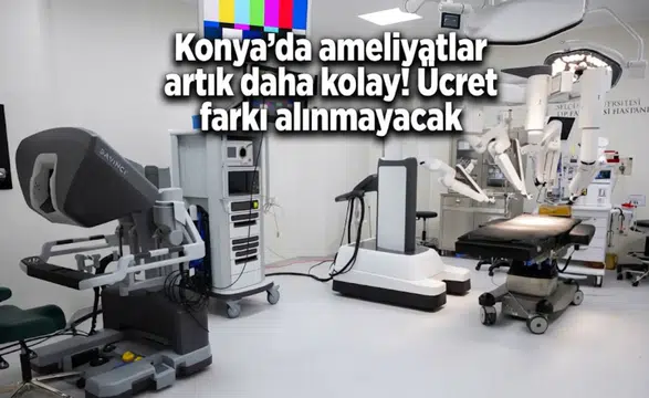 Konya’da ameliyatlar artık daha kolay! Ücret farkı alınmayacak