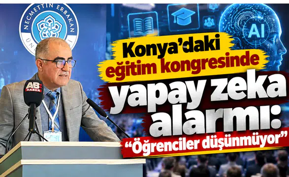 Konya’daki eğitim kongresinde yapay zeka alarmı: “Öğrenciler düşünmüyor”