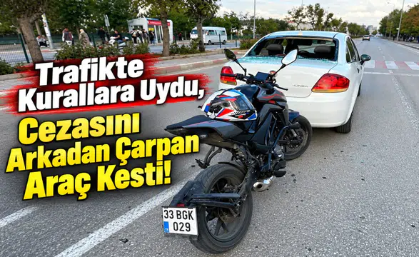Trafikte kurallara uydu, cezasını arkadan çarpan araç kesti