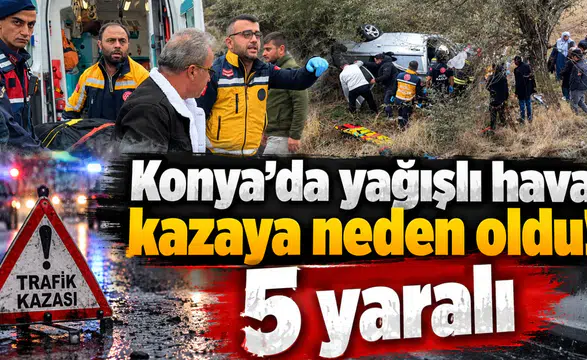 Konya’da yağışlı hava kazaya neden oldu! 5 yaralı