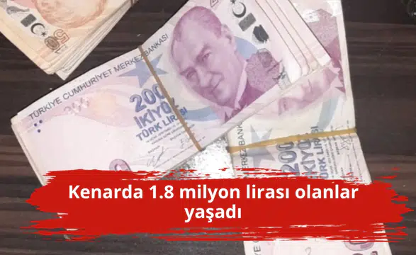 Kenarda 1.8 milyon lirası olanlar yaşadı