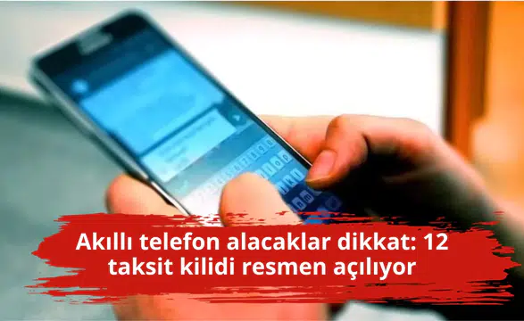 Akıllı telefon alacaklar dikkat: 12 taksit kilidi resmen açılıyor