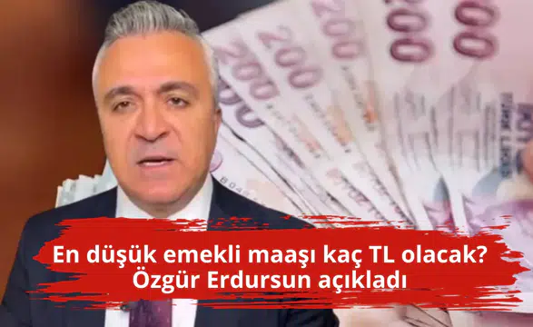 En düşük emekli maaşı kaç TL olacak? Özgür Erdursun açıkladı