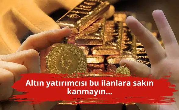 Altın yatırımcısı bu ilanlara sakın kanmayın...