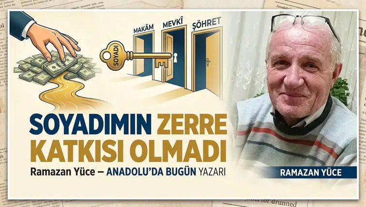Anadolu'da Bugün yazarı Ramazan Yüce: "Soyadımın zerre katkısı olmadı"