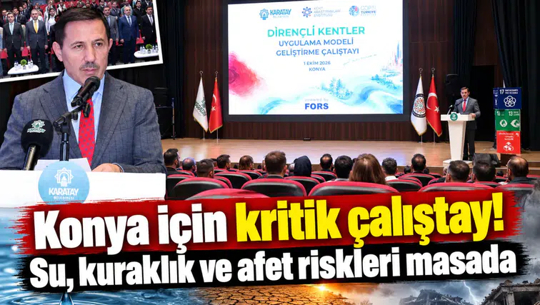 Konya için kritik çalıştay! Su, kuraklık ve afet riskleri masada