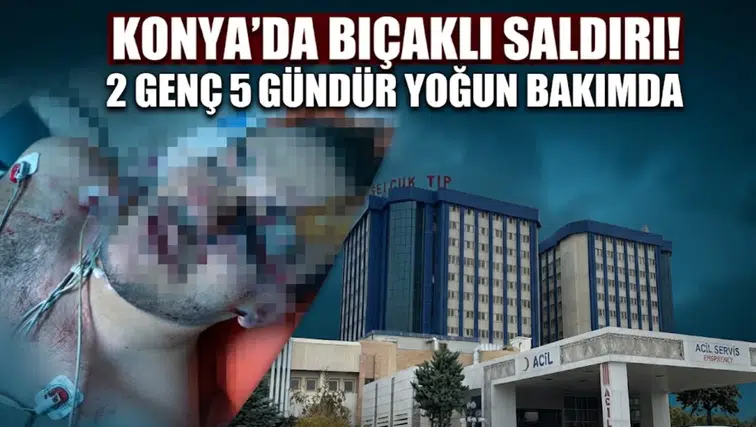 Konya’da bıçaklı saldırı! 2 genç 5 gündür yoğun bakımda