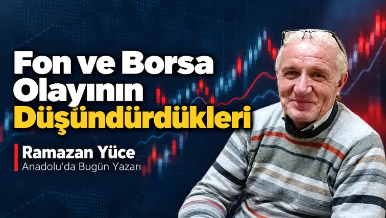 Fon krizine farklı bakış! Anadolu'da Bugün Yazarı Yüce'den 'fon krizi' değerlendirmesi