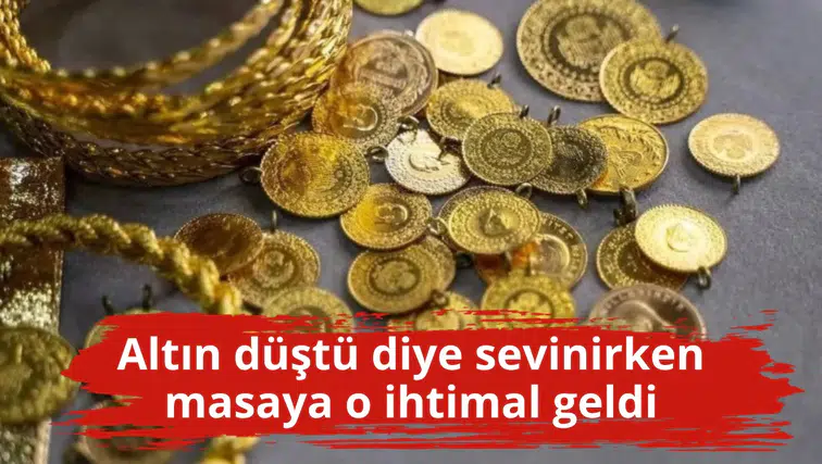 Altın düştü diye sevinirken masaya o ihtimal geldi