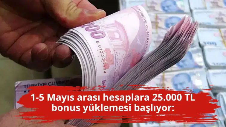 1-5 Mayıs arası hesaplara 25.000 TL bonus yüklemesi başlıyor: