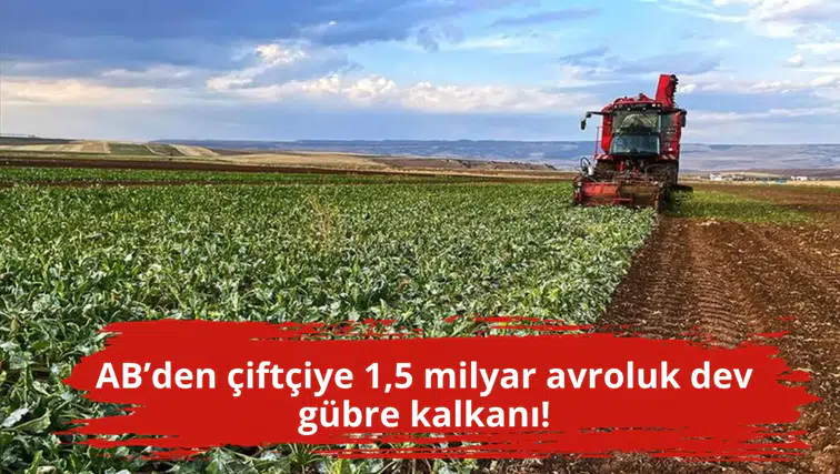 AB’den çiftçiye 1,5 milyar avroluk dev gübre kalkanı!