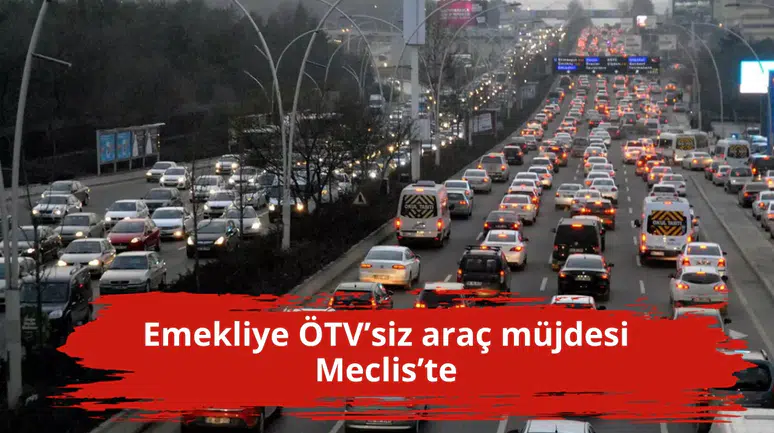 Emekliye ÖTV’siz araç müjdesi Meclis’te