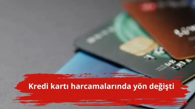 Kredi kartı harcamalarında yön değişti