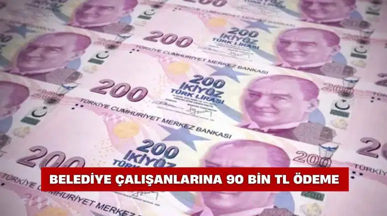 Belediye çalışanlarına 90 bin TL ödeme yapılacak