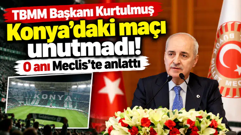 TBMM Başkanı Kurtulmuş Konya’daki maçı unutmadı! O anı Meclis’te anlattı