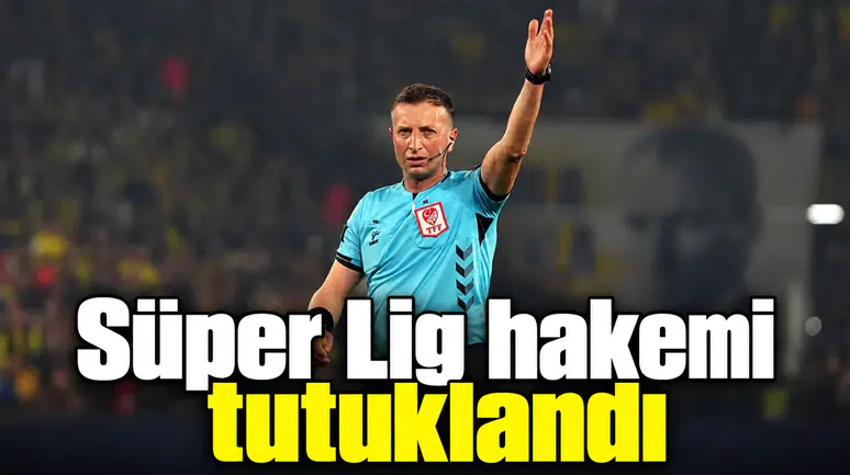 Süper Lig hakemi tutuklandı